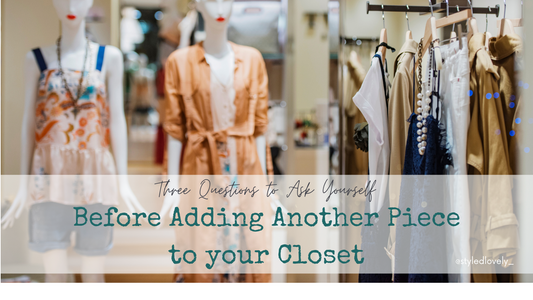 3 Questions to Ask Yourself Before Adding Another Piece To Your Closet